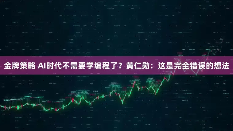 金牌策略 AI时代不需要学编程了？黄仁勋：这是完全错误的想法