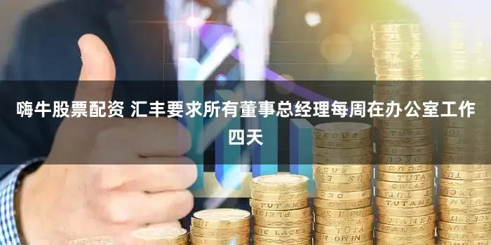 嗨牛股票配资 汇丰要求所有董事总经理每周在办公室工作四天