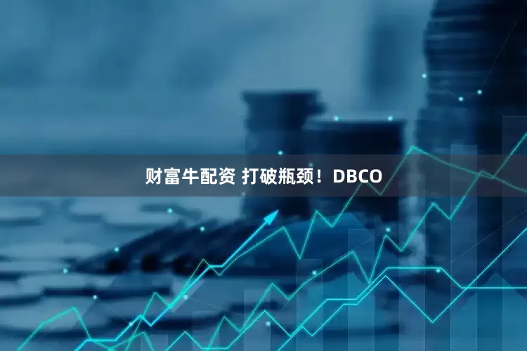财富牛配资 打破瓶颈！DBCO